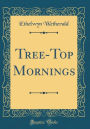 Tree-Top Mornings (Classic Reprint)