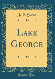 Title: Lake George (Classic Reprint), Author: J. P. Sweet