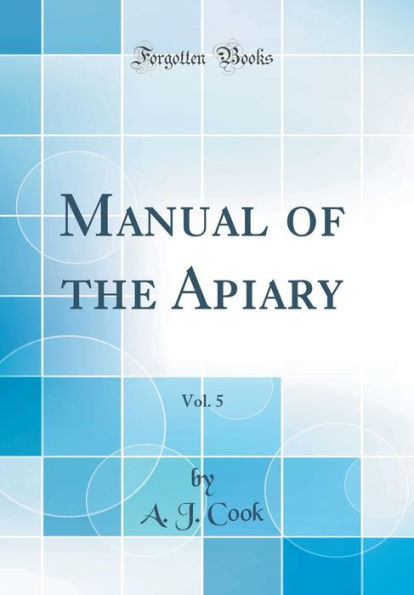 Manual of the Apiary, Vol. 5 (Classic Reprint)