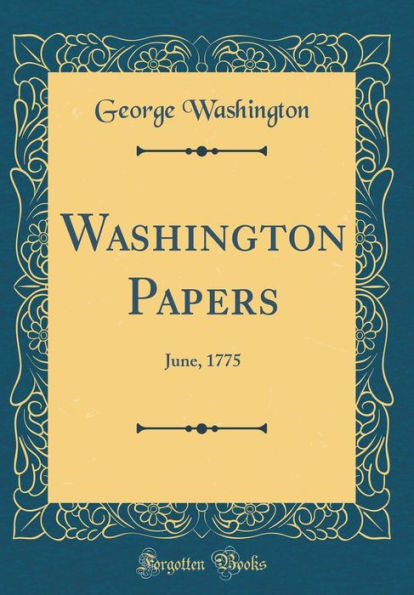 Washington Papers: June, 1775 (Classic Reprint)