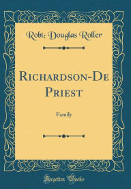 Title: Richardson-De Priest: Family (Classic Reprint), Author: Robt; Douglas Roller