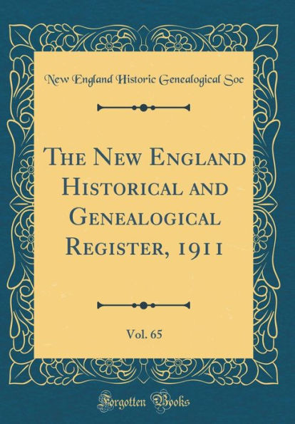 The New England Historical and Genealogical Register, 1911, Vol. 65 (Classic Reprint)