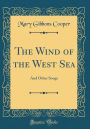 The Wind of the West Sea: And Other Songs (Classic Reprint)