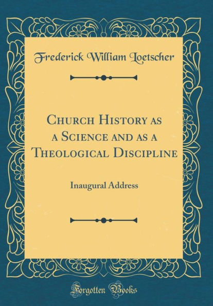 Church History as a Science and as a Theological Discipline: Inaugural Address (Classic Reprint)