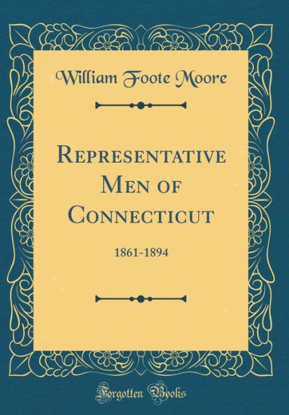 Representative Men of Connecticut: 1861-1894 (Classic Reprint)