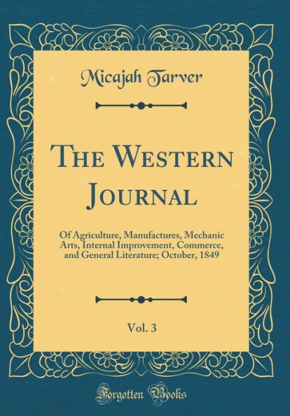 The Western Journal, Vol. 3: Of Agriculture, Manufactures, Mechanic Arts, Internal Improvement, Commerce, and General Literature; October, 1849 (Classic Reprint)