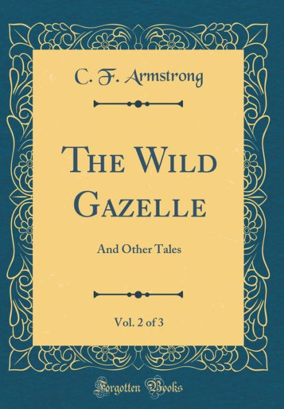 The Wild Gazelle, Vol. 2 of 3: And Other Tales (Classic Reprint)