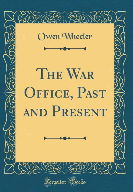 The War Office, Past and Present (Classic Reprint) by Owen Wheeler ...