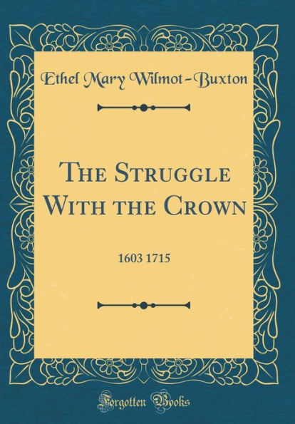 The Struggle With the Crown: 1603 1715 (Classic Reprint)