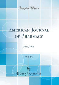 Title: American Journal of Pharmacy, Vol. 73: June, 1901 (Classic Reprint), Author: Henry Kraemer