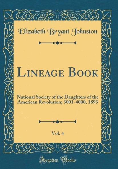 Lineage Book, Vol. 4: National Society of the Daughters of the American Revolution; 3001-4000, 1893 (Classic Reprint)