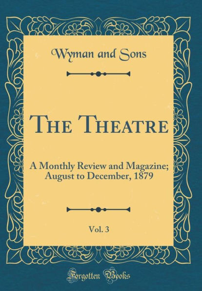 The Theatre, Vol. 3: A Monthly Review and Magazine; August to December, 1879 (Classic Reprint)