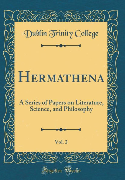 Hermathena, Vol. 2: A Series of Papers on Literature, Science, and Philosophy (Classic Reprint)