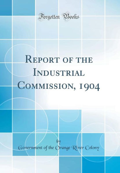 Report of the Industrial Commission, 1904 (Classic Reprint)