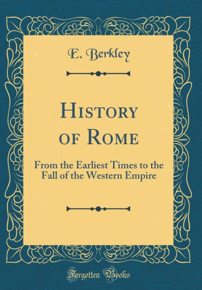 History of Rome: From the Earliest Times to the Fall of the Western Empire (Classic Reprint)