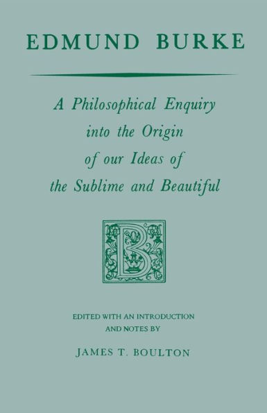 Edmund Burke: A Philosophical Enquiry into the Origin of our Ideas of the Sublime and Beautiful / Edition 1