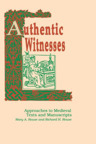 Title: Authentic Witnesses: Approaches To Medieval Texts and Manuscripts, Author: Mary A. Rouse
