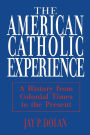 American Catholic Experience: A History from Colonial Times to the Present / Edition 1