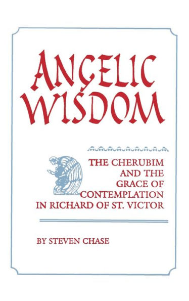 Angelic Wisdom: The Cherubim and the Grace of Contemplation in Richard of St. Victor