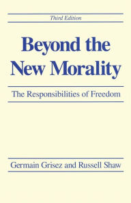 Title: Beyond the New Morality: The Responsibilities of Freedom, Third Edition / Edition 3, Author: Germain Grisez