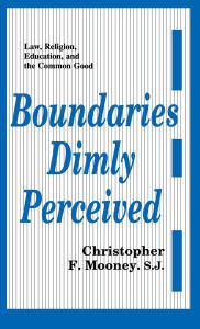 Title: Boundaries Dimly Perceived: Law, Religion, Education, and the Common Good, Author: Christopher F. Mooney