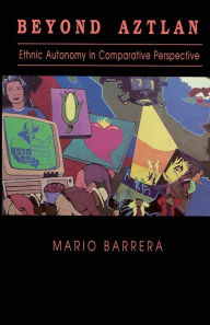 Title: Beyond Aztlan: Ethnic Autonomy in Comparative Perspective / Edition 1, Author: Mario Barrera