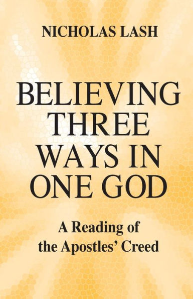 Believing Three Ways in One God: A Reading of the Apostles' Creed / Edition 1