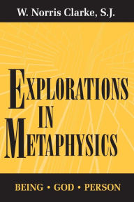 Title: Explorations In Metaphysics: Being-God-Person / Edition 1, Author: W. Norris Clarke S.J.
