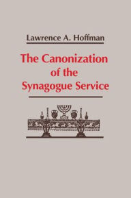 Title: The Canonization of the Synagogue Service, Author: Lawrence A. Hoffman