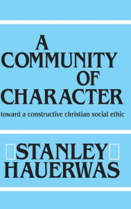 Title: A Community of Character: Toward a Constructive Christian Social Ethic, Author: Stanley Hauerwas