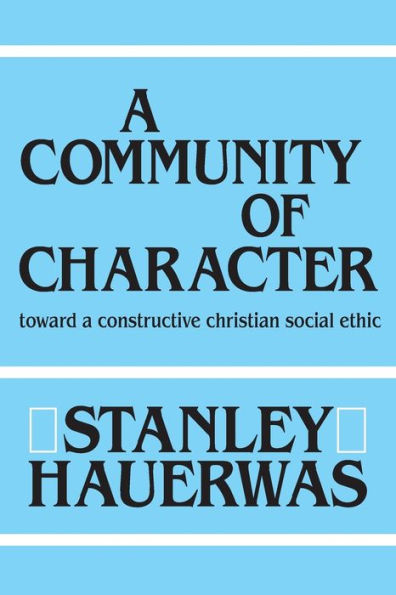 A Community of Character: Toward a Constructive Christian Social Ethic