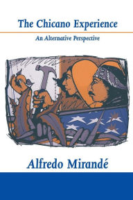 Title: The Chicano Experience: An Alternative Perspective / Edition 1, Author: Alfredo Mirandé