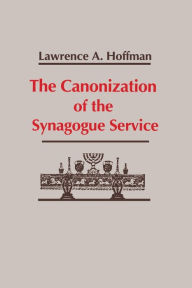 Title: The Canonization of the Synagogue Service, Author: Lawrence A. Hoffman