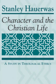 Character And The Christian Life A Study In Theological Ethics Edition 1 Character And The Christian Life A Study In Theological Ethics Edition 1
