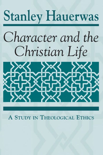 Character and the Christian Life: A Study in Theological Ethics / Edition 1