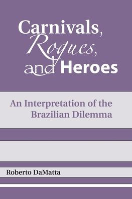 Carnivals, Rogues, and Heroes: An Interpretation of the Brazilian Dilemma