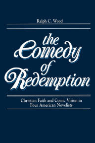 Title: Comedy of Redemption: Christian Faith and Comic Vision in Four American Novelists, Author: Ralph C. Wood