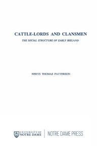 Title: Cattle Lords and Clansmen: The Social Structure of Early Ireland / Edition 2, Author: Nerys T. Patterson