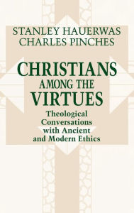 Title: Christians among the Virtues: Theological Conversations with Ancient and Modern Ethics, Author: Stanley Hauerwas