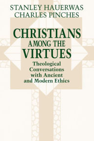 Title: Christians among the Virtues: Theological Conversations with Ancient and Modern Ethics, Author: Stanley Hauerwas