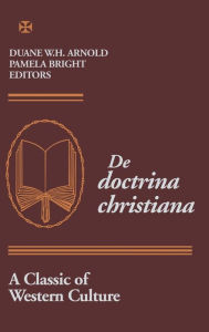 Title: De Doctrina Christiana: A Classic of Western Culture, Author: Duane W. H. Arnold