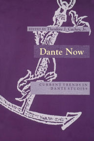 Title: Dante Now: Current Trends in Dante Studies, Author: Theodore J. Cachey