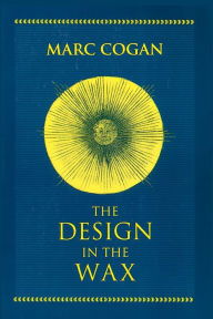 Title: Design in the Wax, The: The Structure of the Divine Comedy and Its Meaning, Author: Marc Cogan