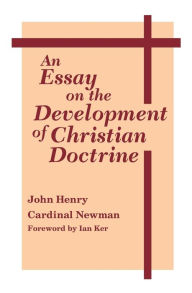 Title: An Essay on the Development of Christian Doctrine / Edition 1, Author: John Henry Cardinal Newman