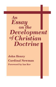 Title: An Essay on the Development of Christian Doctrine / Edition 1, Author: John Henry Cardinal Newman