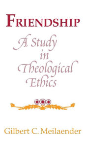 Title: Friendship: A Study in Theological Ethics, Author: Gilbert C. Meilaender