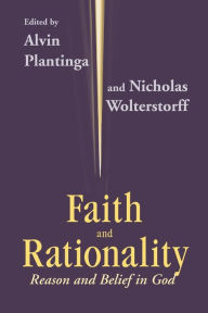 Title: Faith and Rationality: Reason and Belief in God / Edition 1, Author: Alvin Plantinga
