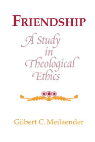 Title: Friendship: A Study in Theological Ethics, Author: Gilbert C. Meilaender