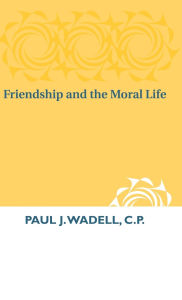 Title: Friendship and the Moral Life, Author: Paul J. Wadell C.P.