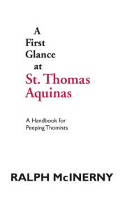 Title: A First Glance at St. Thomas Aquinas: A Handbook for Peeping Thomists, Author: Ralph McInerny